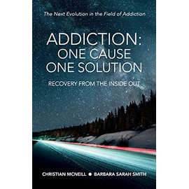 Addiction: One Cause, One Solution: The Next Evolution in the Field of Addiction