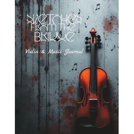Sketches from the Bridge: Violin & Music Journal: A beautiful notebook for violinists, musicians, and songwriters, with 10-stave manuscript paper and space to write lyrics between your notation.