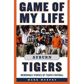 Game of My Life Auburn Tigers: Memorable Stories of Tigers Football
