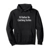 I'd Rather Be Catching Turtles - Pullover Hoodie