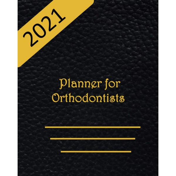 2021 Planner for Orthodontist: Weekly Monthly Planner for highly Effective