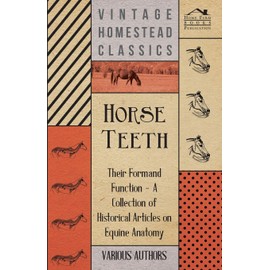 Horse Teeth - Their Form and Function - A Collection of Historical Articles on Equine Anatomy