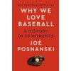 Why We Love Baseball: A History in 50 Moments