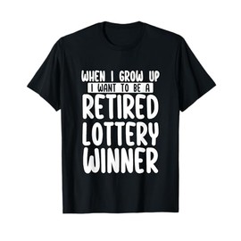 When I Grow Up I Want To Be A Retired Lottery Winner Funny T-Shirt