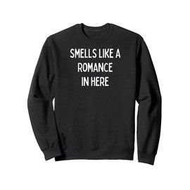 Smells like Romance in here - romantic gift for woman or man Sweatshirt