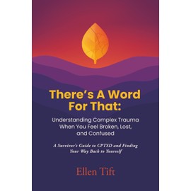 There's A Word For That- Understanding Complex Trauma When You Feel Broken, Lost, and Confused: A Survivor's Guide to CPTSD and Finding Your Way Back to Yourself