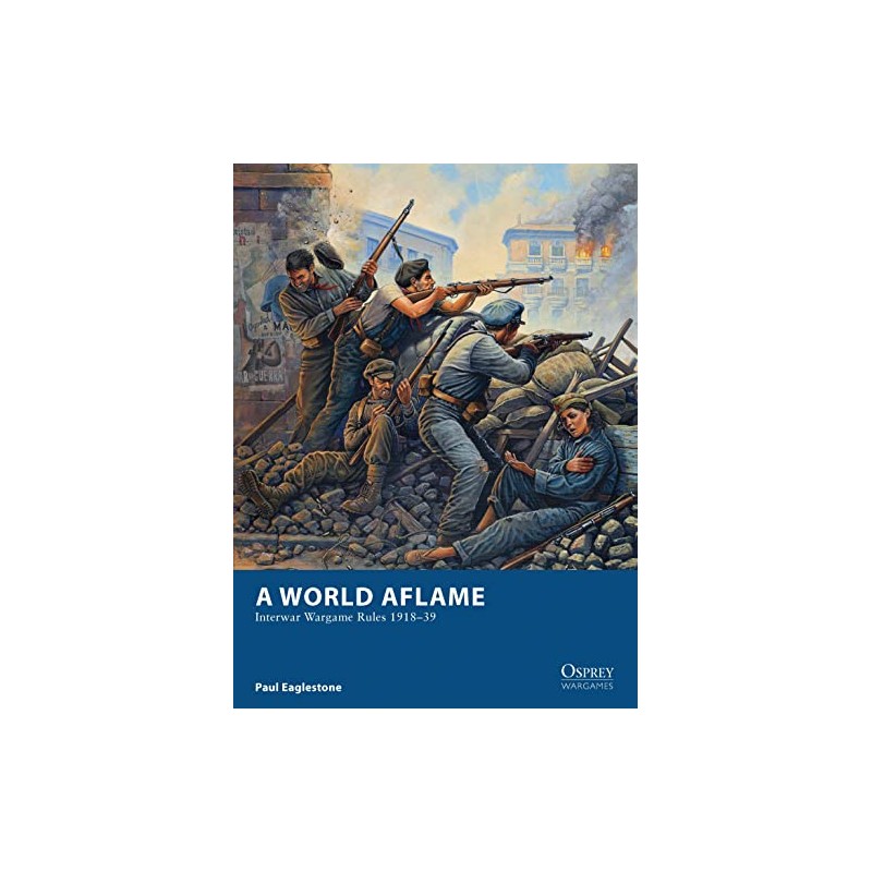 World Aflame: Interwar Wargame Rules 1918-39: Interwar Wargame Rules 1918-39