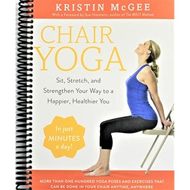Chair Yoga: Sit, Stretch, and Strengthen Your Way to a Happier, Healthier You