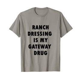 Ranch Dressing Is My Gateway Drug