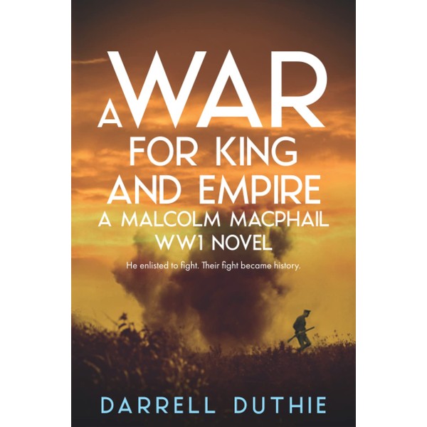 A War for King and Empire: A Malcolm MacPhail WW1