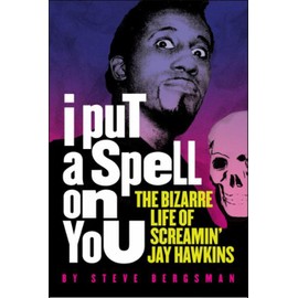 I Put a Spell on You: The Bizarre Life of Screamin' Jay Hawkins