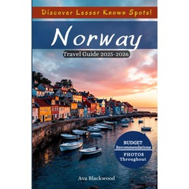 NORWAY TRAVEL GUIDE 2025-2026: Breathtaking Landscapes, Hidden Gems, MustTry Foods, Top Activities, Essential Travel Tips for an Unforgettable Norwegian Adventure, and More