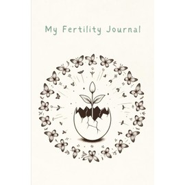 My Fertility Journal: A Guided Journal For Hope, Healing, and Heartfelt Reflections: Daily Reflections, Affirmations, and Notes