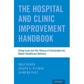 The Hospital and Clinic Improvement Handbook: Using Lean and the Theory of Constraints for Better Healthcare Delivery