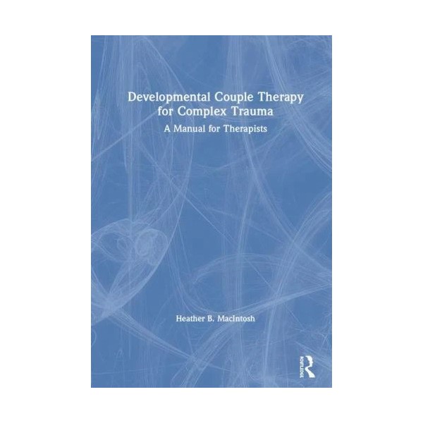 Developmental Couple Therapy for Complex Trauma : A Manual for