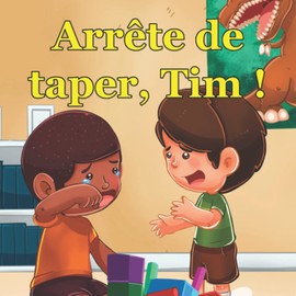 Arrête de taper, Tim!: Un livre d'images et une histoire apaisants sur les garçons qui apprennent à ne plus taper les autres, sur la gestion de la colère pour les enfants de 2 à 6 ans (French Edition)
