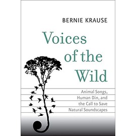 Voices of the Wild: Animal Songs, Human Din, and the Call to Save Natural Soundscapes (The Future Series)