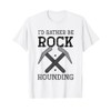 Geologist Geology - I'd rather be rock hounding T-Shirt