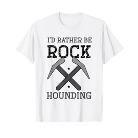 Geologist Geology - I'd rather be rock hounding T-Shirt