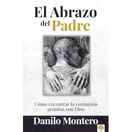 El abrazo del Padre: Como encontrar la comunión genuina con Dios / The Father's Embrace: OPENING Yourself to God, FEELING His Loving Touch