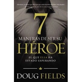 Siete Maneras De Ser Su H?Roe: El Que Ella Ha Estado Esperando