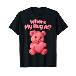 Where My Hug at Cute Teddy Bear Holdin Heart Funny Valentine T-Shirt