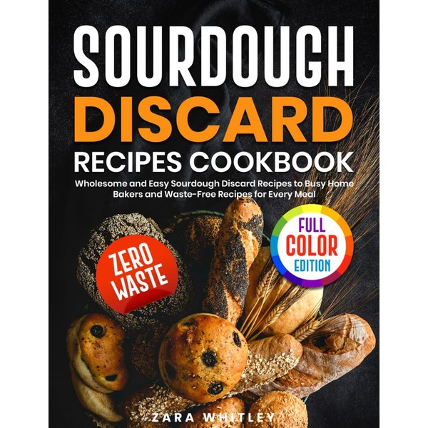 Sourdough Discard Recipes Cookbook: Wholesome and Easy Sourdough Discard Recipes