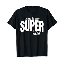 Jesus is My Superhero Christian - Faith Based Religious T-Shirt