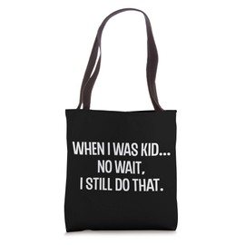 When I Was a Kid No Wait I Still Do That Novelty Humor Joke Tote Bag