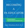 Becoming a PA Educator: A Practical Guide for Physician Assistant/Associate