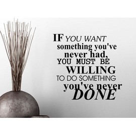 Wall Vinyl Decal If you want something you've never had willing to do something you've never done sport football inspirational family love vinyl quote saying wall art lettering decor