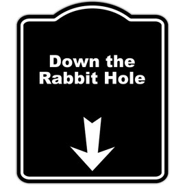 Down the Rabbit Hole Black Sign Arrow Down Aluminum Composite Sign 15 x 18 inches