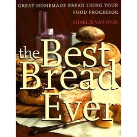 The Best Bread Ever: Great Homemade Bread Using your Food Processor - GOOD