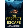 The Perfect Escape: An absolutely addictive and unputdownable psychological thriller
