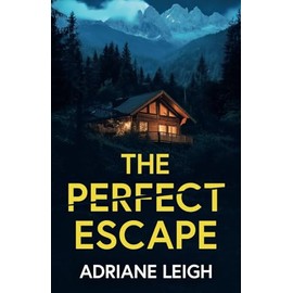 The Perfect Escape: An absolutely addictive and unputdownable psychological thriller