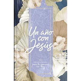Un año con Jesús: 365 devocionales para tu caminar con Dios | A Year with Jesus: 365 Devotions for your Walk With God (Spanish Edition)