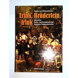 Trink, Brüderlein, trink. Illustrierte Kultur- und Sozialgeschichte deutscher Trinkgewohnheiten