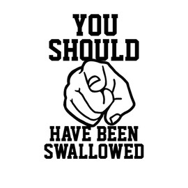 You Should Have Been Swallowed Funny MKR Decal Vinyl Sticker |Cars Trucks Vans Walls Laptop| Black | 5.5 x 4.2 in|MKR2387