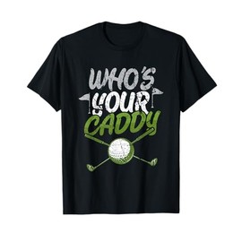 Who's Your Caddy Golf T-Shirt
