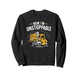 Forklift Forklifter Truck Driver, Now I'M Unstoppable Sweatshirt
