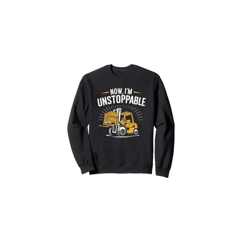 Forklift Forklifter Truck Driver, Now I'M Unstoppable Sweatshirt