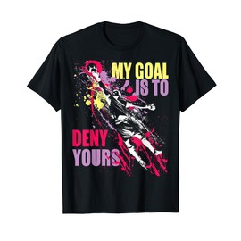 My Goal is to Deny Yours Soccer Goalie T-Shirt