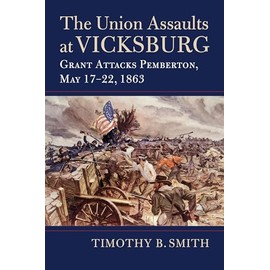 The Union Assaults at Vicksburg: Grant Attacks Pemberton, May 17-22, 1863