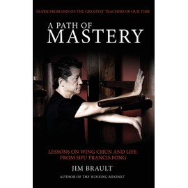 A Path of Mastery: Lessons on Wing Chun and Life from Sifu Francis Fong