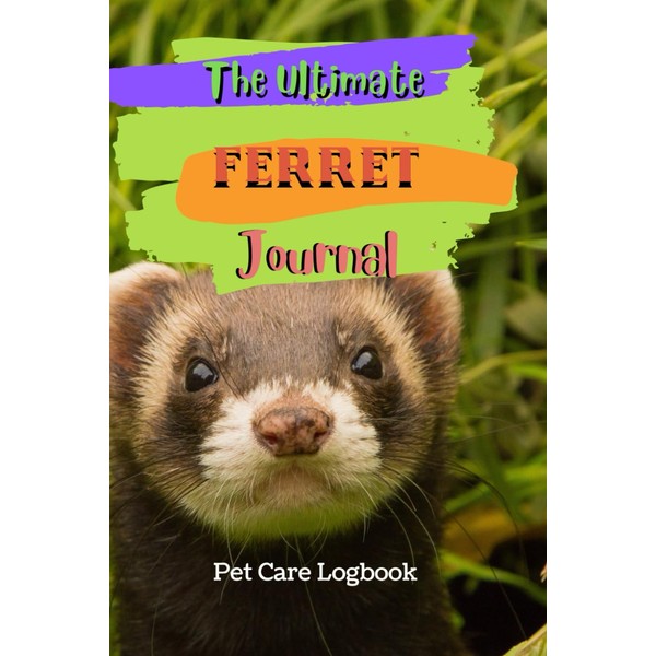 The Ultimate Ferrets Journal: Routine Pets Care Log Book Daily