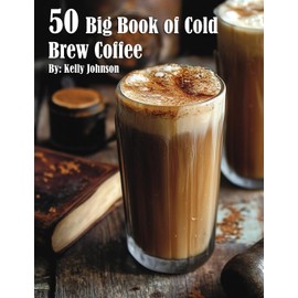50 Big Book of Cold Brew Coffee Recipes