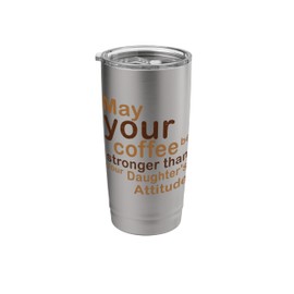 May Your Coffee Be Stronger Than Your Daughter's Attitude Stainless Steel Insulated Tumbler