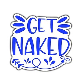 Get Naked Sarcastic Funny Sticker For Car, Bike, SUV, Truck, Helmet, Laptop, Water Bottle, Notebook, Decal window, Guitar, Skateboard, Bumper Vinyl Waterproof sticker 5-inch
