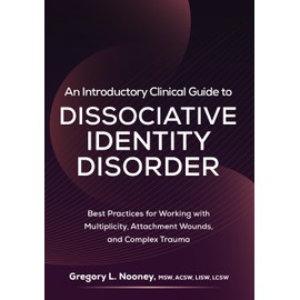 An Introductory Clinical Guide to Dissociative Identity Disorder: Best Practices for Working with Multiplicity, Attachment Wounds, and Complex Trauma