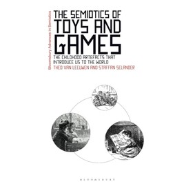 The Semiotics of Toys and Games: The Childhood Artefacts that Introduce Us to the World (Bloomsbury Advances in Semiotics)